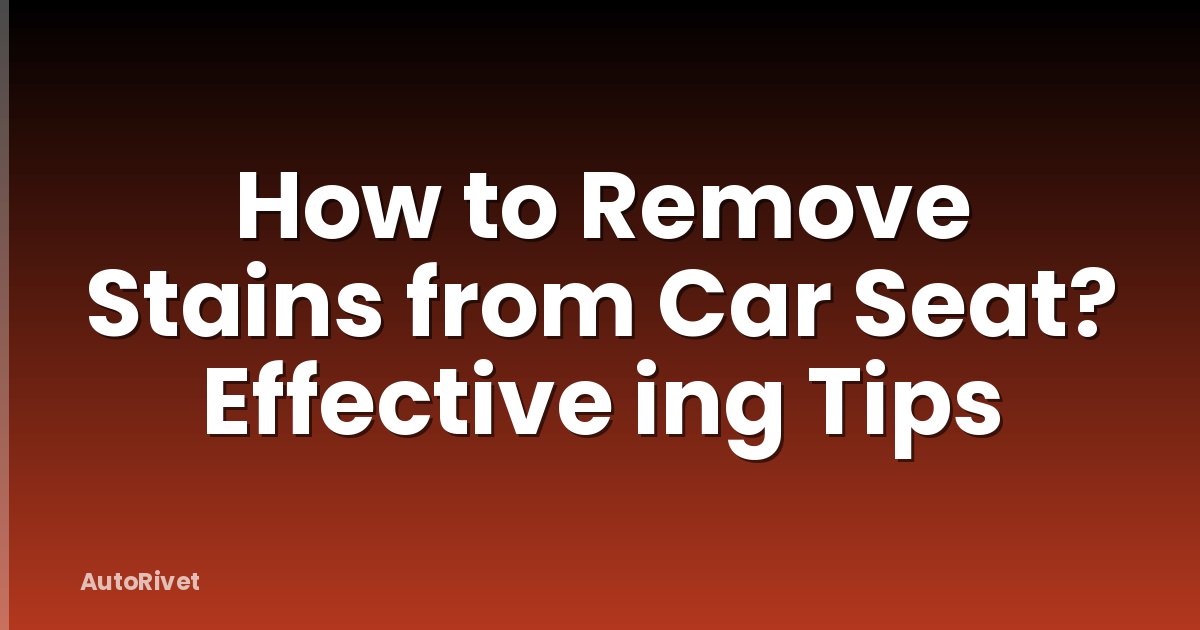 How to Remove Stains from Car Seat? Effective ing Tips
