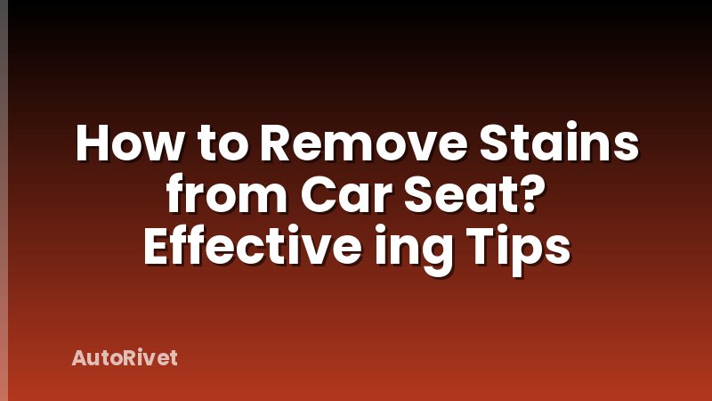 How to Remove Stains from Car Seat? Effective ing Tips