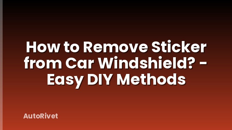 How to Remove Sticker from Car Windshield? - Easy DIY Methods