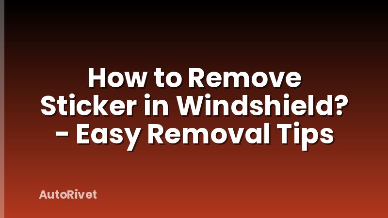 How to Remove Sticker in Windshield? - Easy Removal Tips