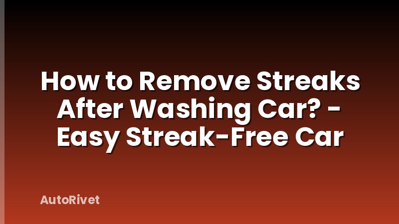 How to Remove Streaks After Washing Car? - Easy Streak-Free Car
