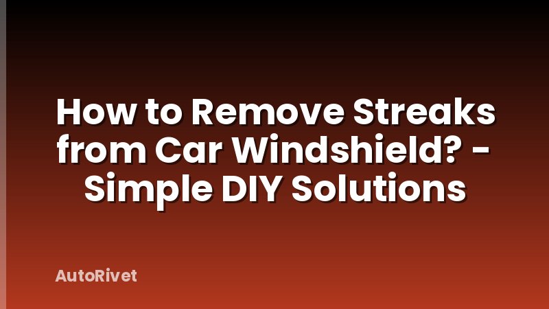How to Remove Streaks from Car Windshield? - Simple DIY Solutions