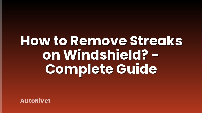 How to Remove Streaks on Windshield? - Complete Guide