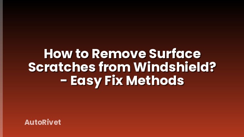 How to Remove Surface Scratches from Windshield? - Easy Fix Methods
