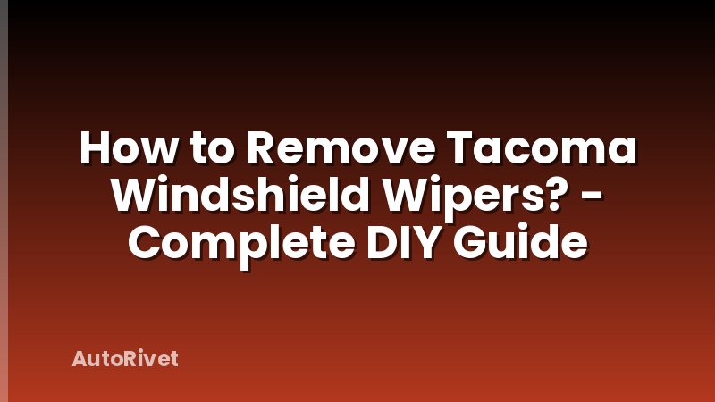 How to Remove Tacoma Windshield Wipers? - Complete DIY Guide