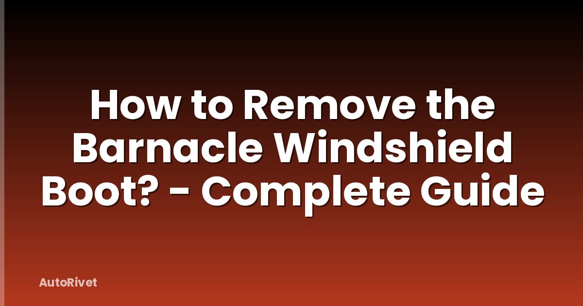 How to Remove the Barnacle Windshield Boot? - Complete Guide
