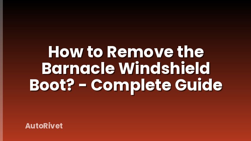 How to Remove the Barnacle Windshield Boot? - Complete Guide
