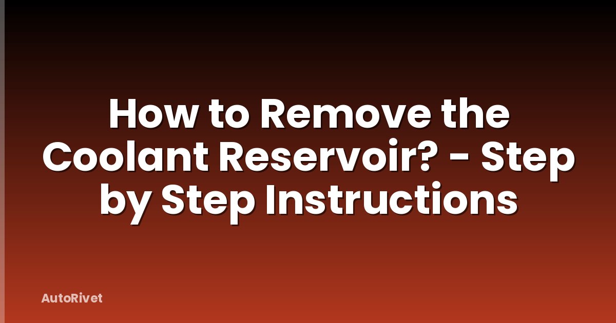 How to Remove the Coolant Reservoir? - Step by Step Instructions