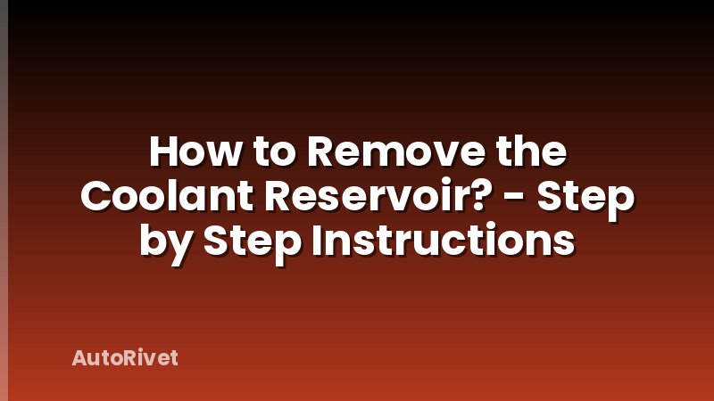 How to Remove the Coolant Reservoir? - Step by Step Instructions