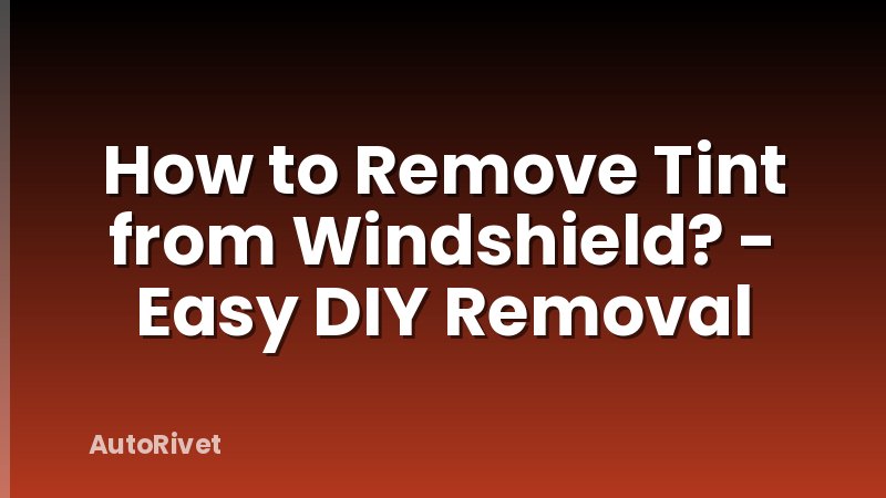 How to Remove Tint from Windshield? - Easy DIY Removal
