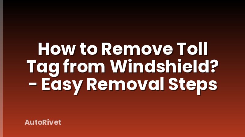How to Remove Toll Tag from Windshield? - Easy Removal Steps