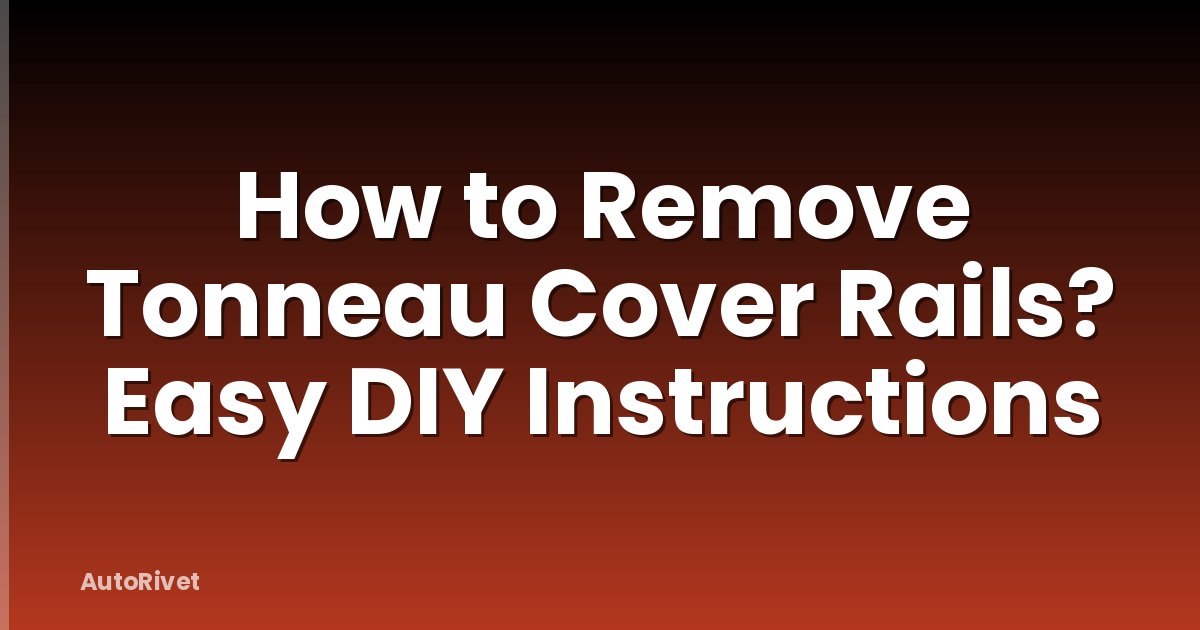 How to Remove Tonneau Cover Rails? Easy DIY Instructions