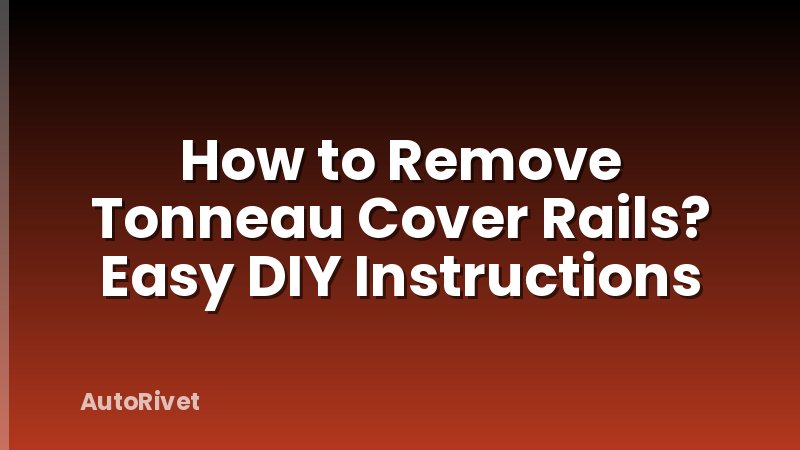 How to Remove Tonneau Cover Rails? Easy DIY Instructions
