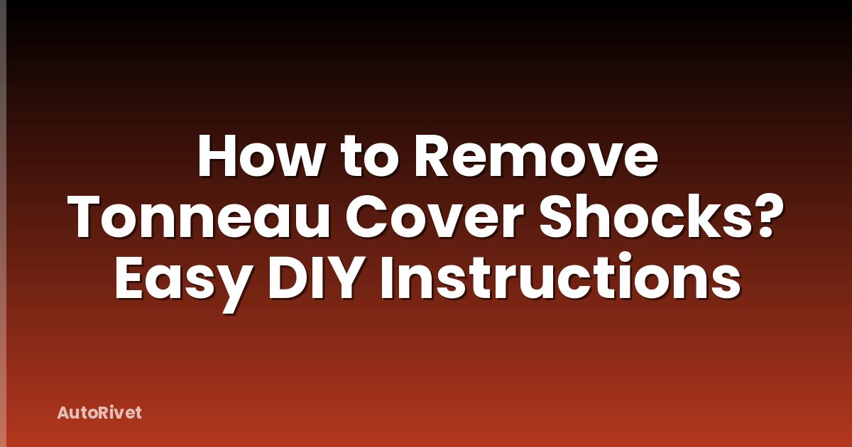 How to Remove Tonneau Cover Shocks? Easy DIY Instructions