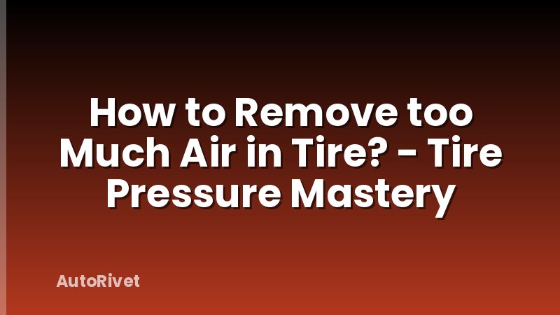 How to Remove too Much Air in Tire? - Tire Pressure Mastery