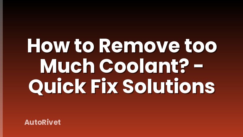 How to Remove too Much Coolant? - Quick Fix Solutions