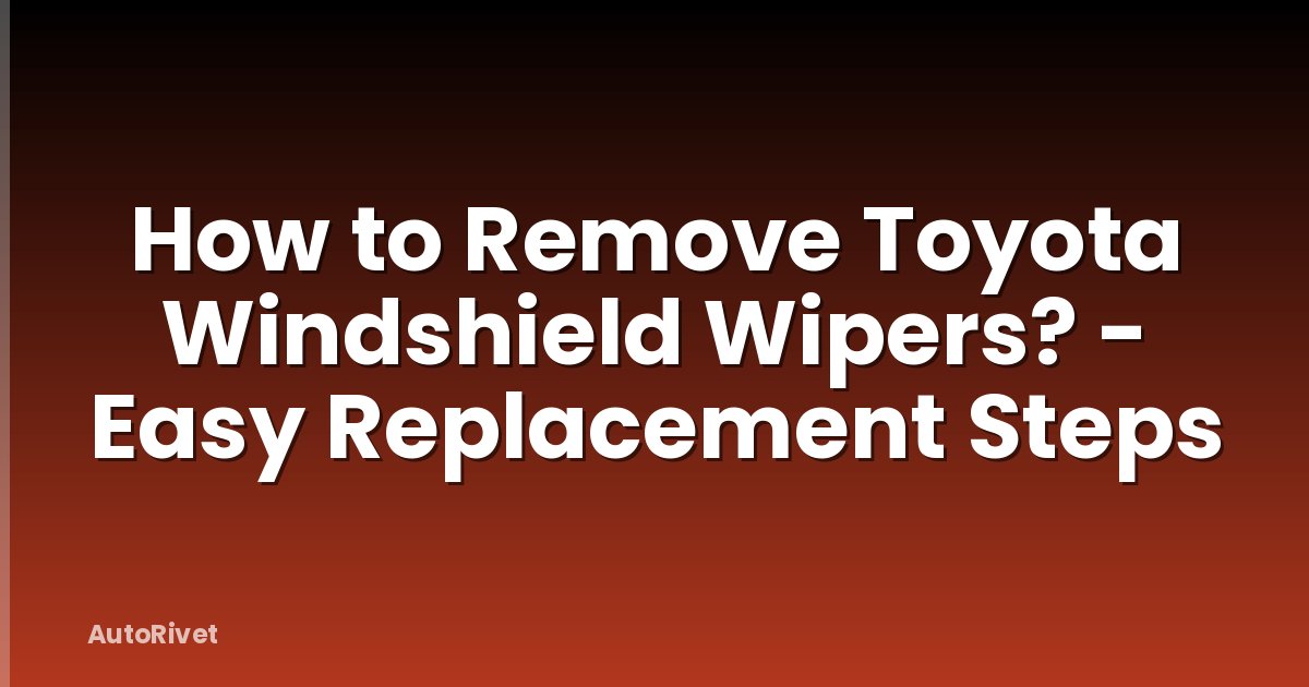 How to Remove Toyota Windshield Wipers? - Easy Replacement Steps
