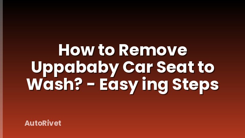 How to Remove Uppababy Car Seat to Wash? - Easy ing Steps