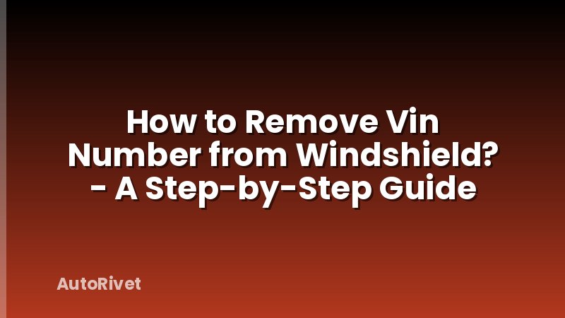 How to Remove Vin Number from Windshield? - A Step-by-Step Guide