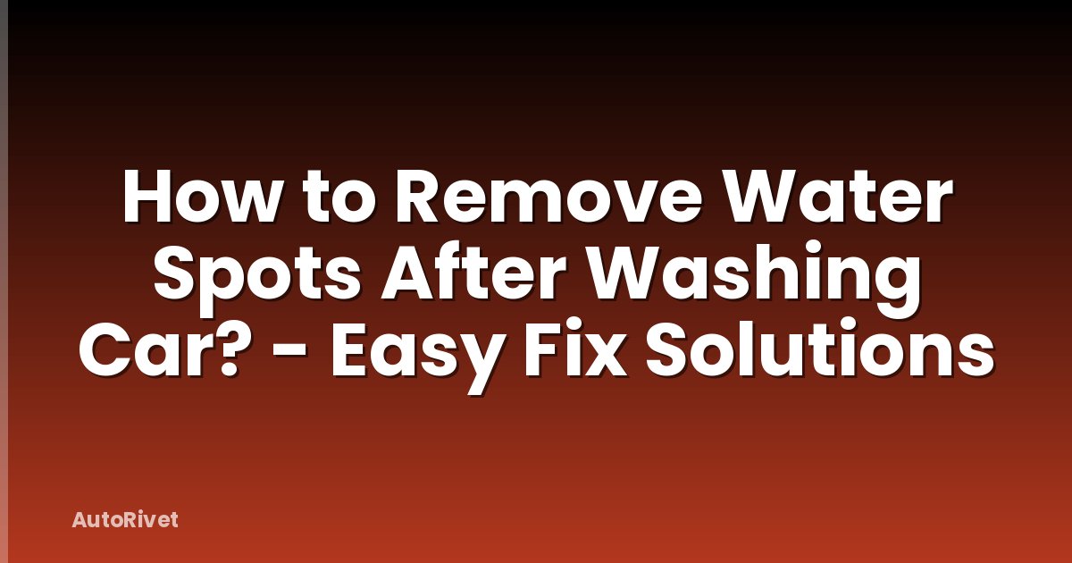 How to Remove Water Spots After Washing Car? - Easy Fix Solutions