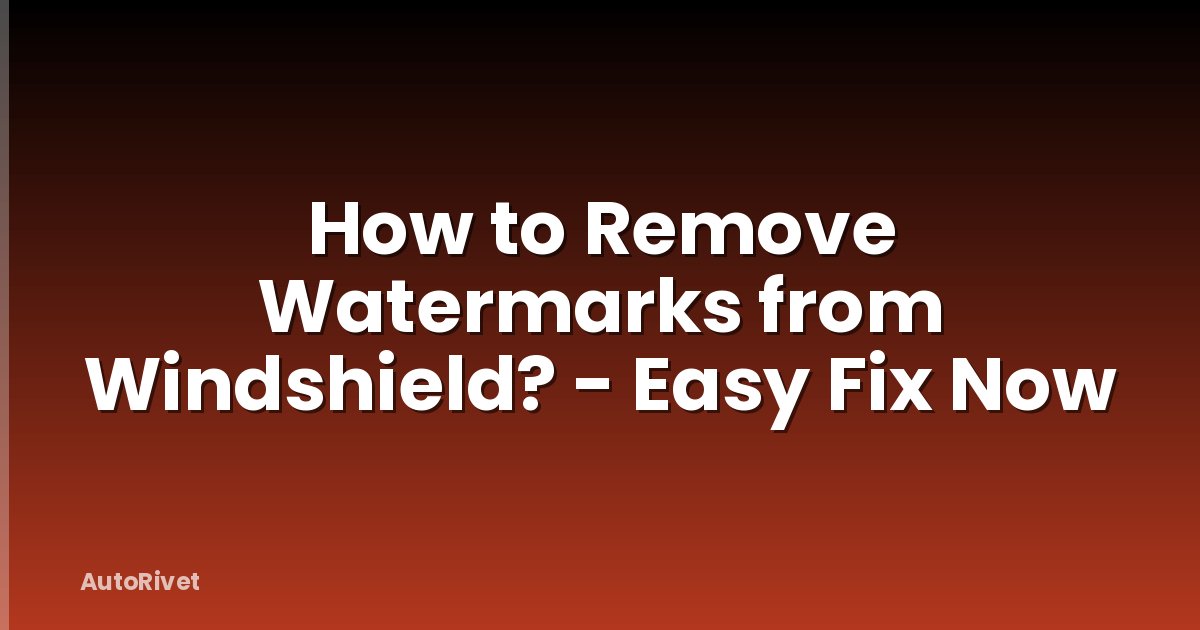How to Remove Watermarks from Windshield? - Easy Fix Now