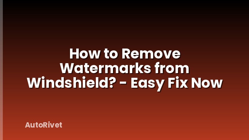 How to Remove Watermarks from Windshield? - Easy Fix Now