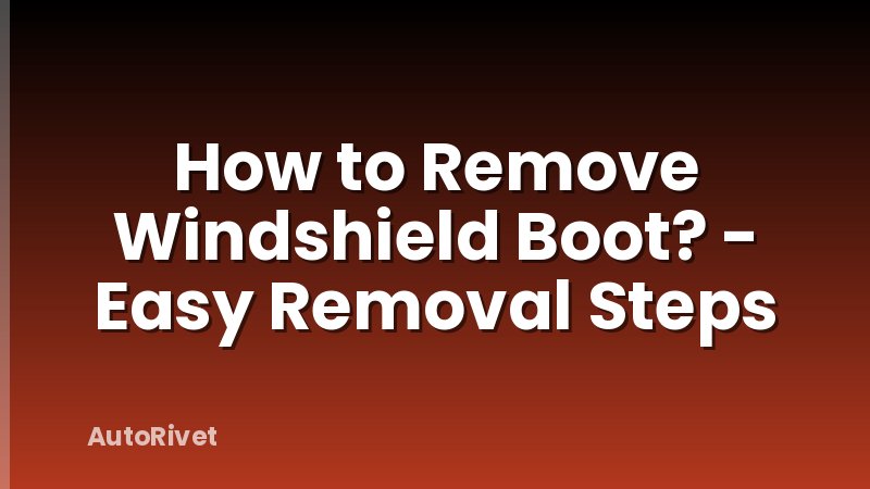 How to Remove Windshield Boot? - Easy Removal Steps