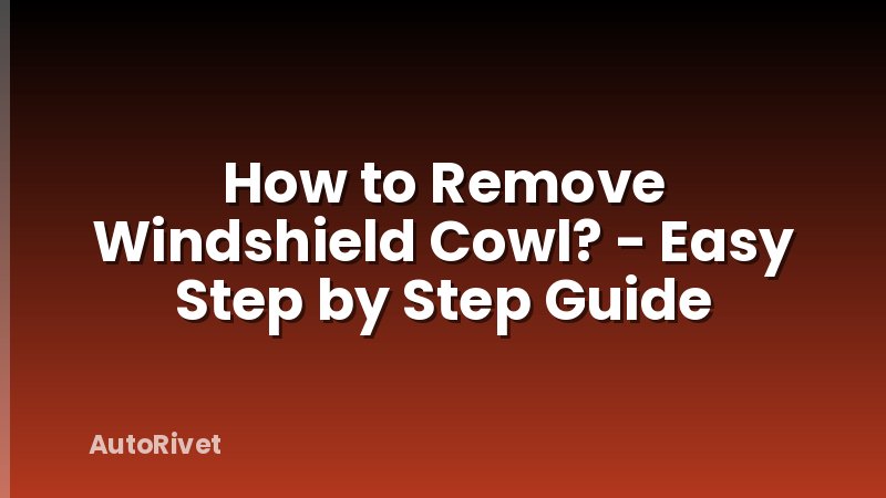 How to Remove Windshield Cowl? - Easy Step by Step Guide