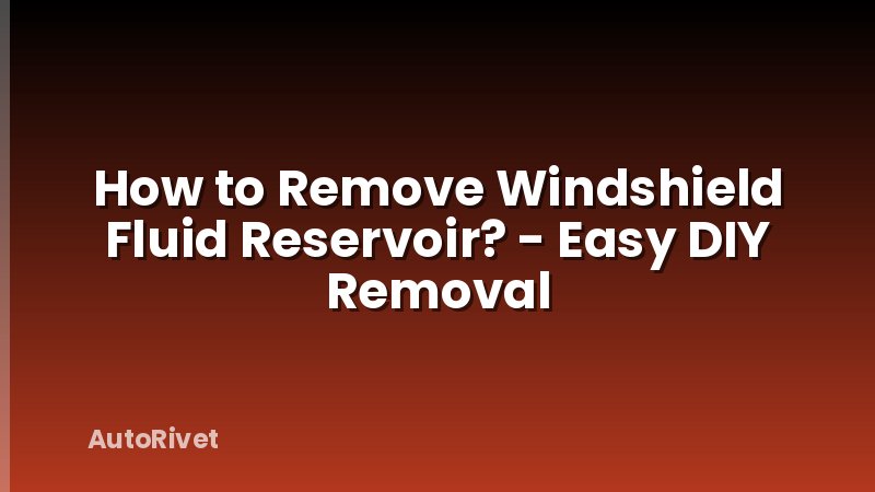 How to Remove Windshield Fluid Reservoir? - Easy DIY Removal