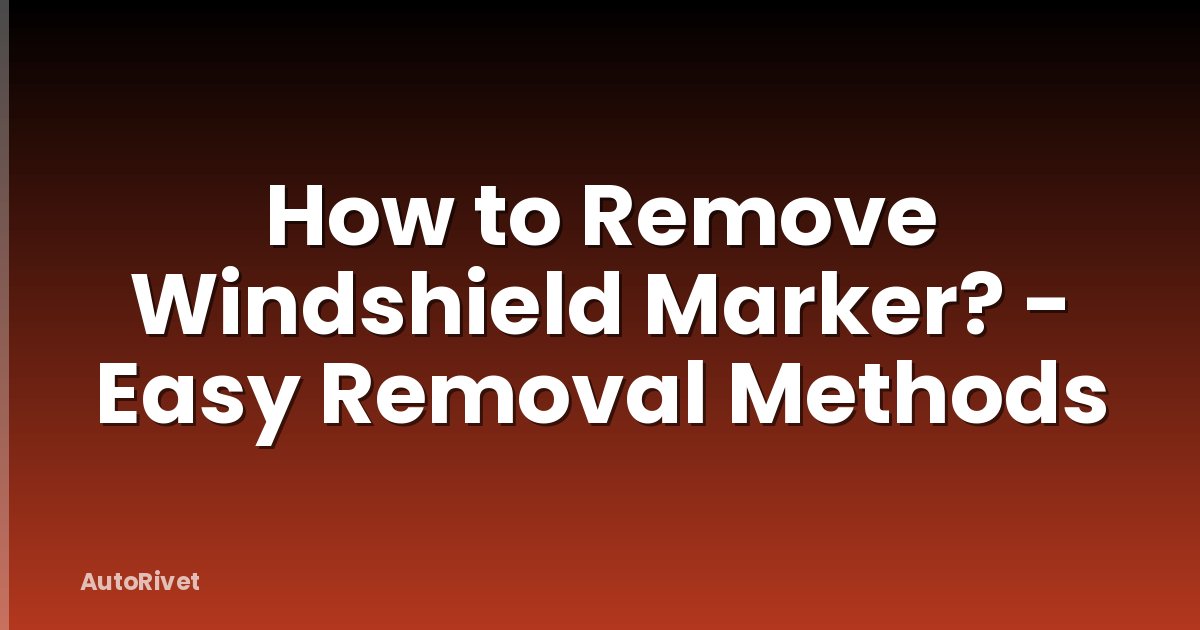 How to Remove Windshield Marker? - Easy Removal Methods