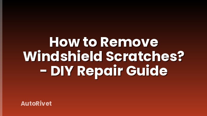 How to Remove Windshield Scratches? - DIY Repair Guide