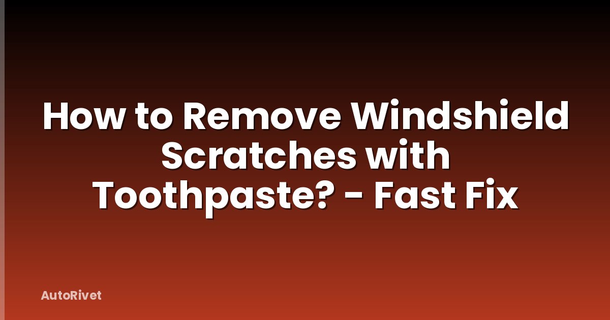 How to Remove Windshield Scratches with Toothpaste? - Fast Fix