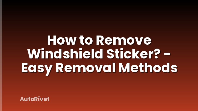 How to Remove Windshield Sticker? - Easy Removal Methods