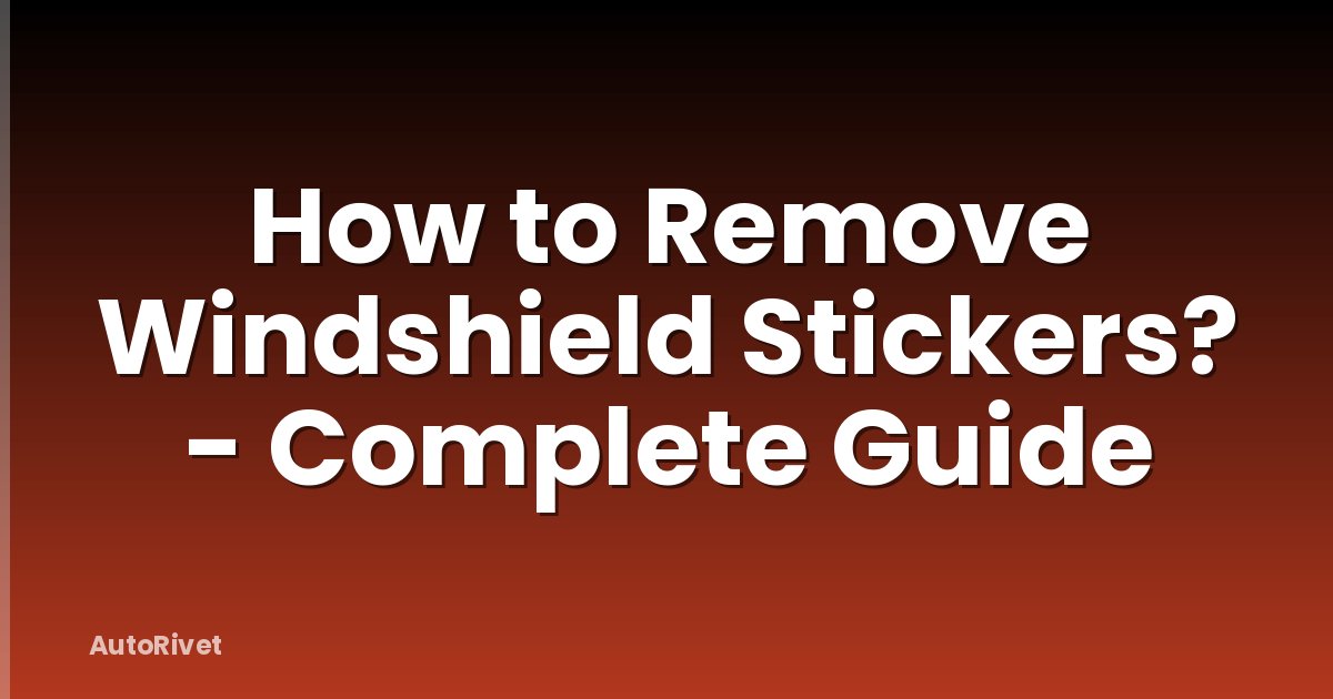 How to Remove Windshield Stickers? - Complete Guide