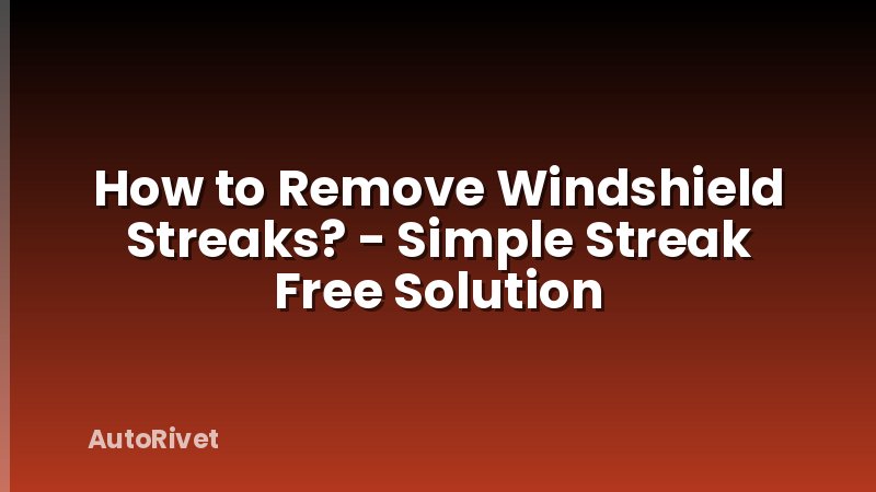 How to Remove Windshield Streaks? - Simple Streak Free Solution