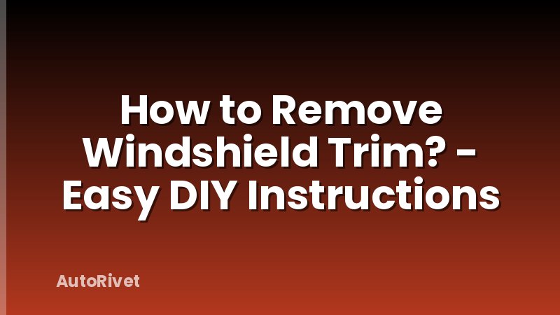 How to Remove Windshield Trim? - Easy DIY Instructions