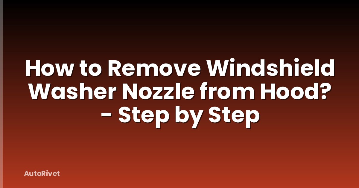 How to Remove Windshield Washer Nozzle from Hood? - Step by Step