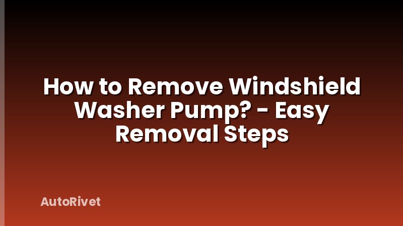 How to Remove Windshield Washer Pump? - Easy Removal Steps