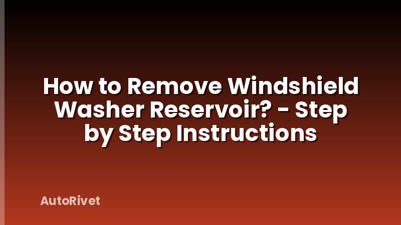 How to Remove Windshield Washer Reservoir? - Step by Step Instructions
