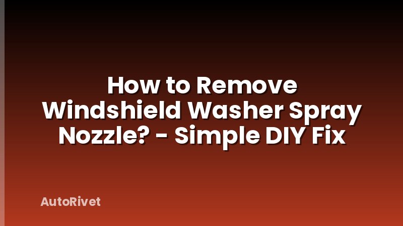 How to Remove Windshield Washer Spray Nozzle? - Simple DIY Fix