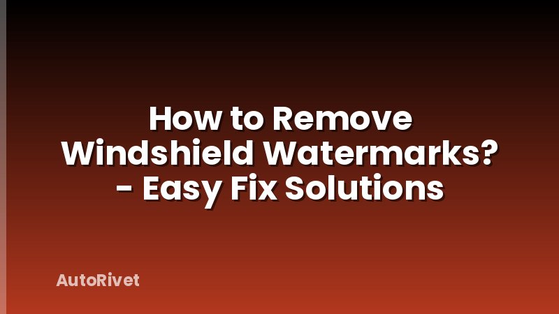 How to Remove Windshield Watermarks? - Easy Fix Solutions