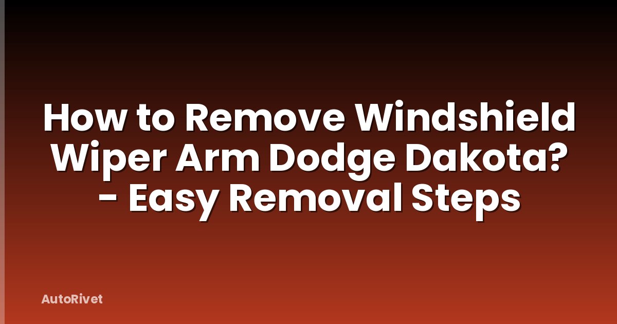 How to Remove Windshield Wiper Arm Dodge Dakota? - Easy Removal Steps