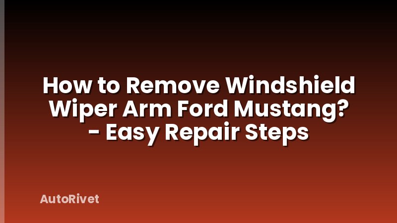 How to Remove Windshield Wiper Arm Ford Mustang? - Easy Repair Steps