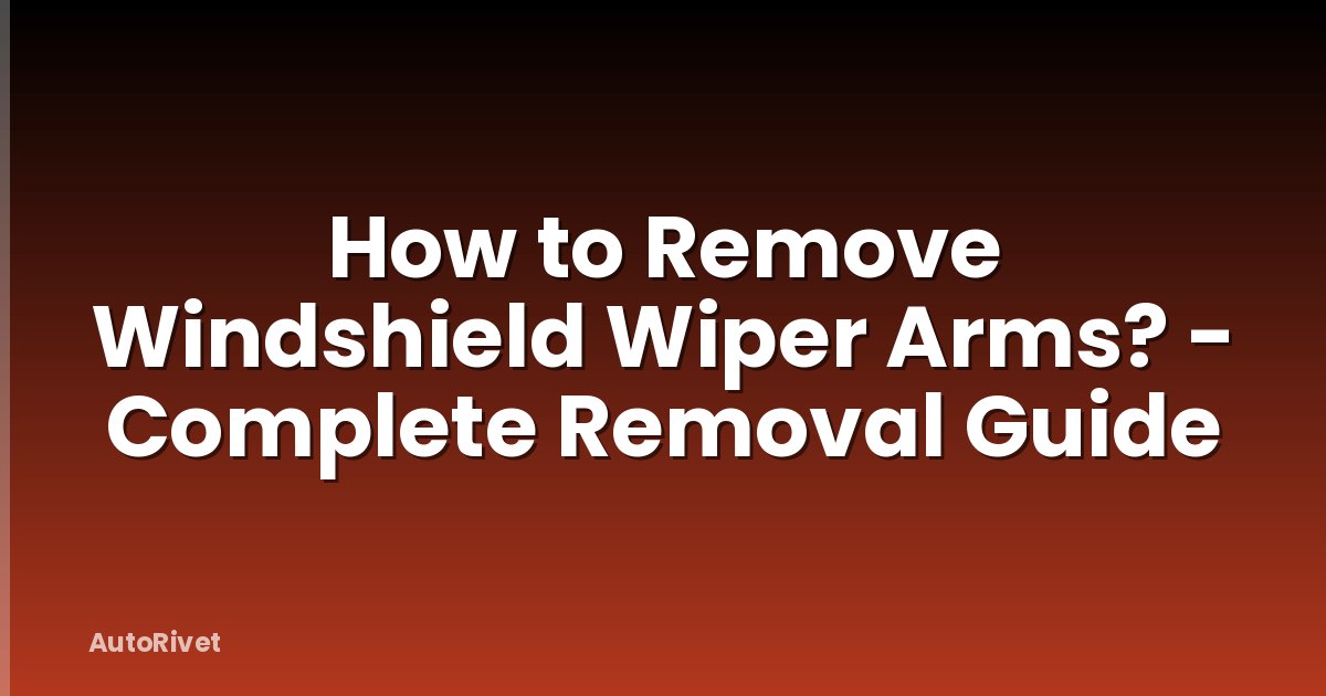 How to Remove Windshield Wiper Arms? - Complete Removal Guide