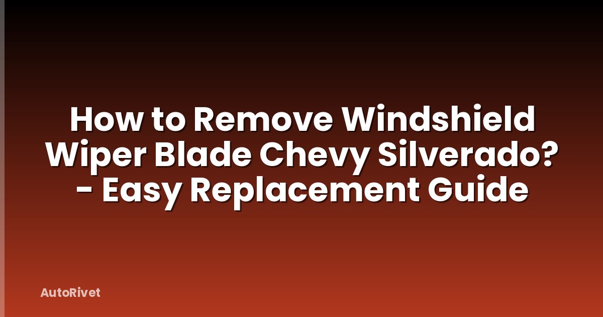 How to Remove Windshield Wiper Blade Chevy Silverado? - Easy Replacement Guide