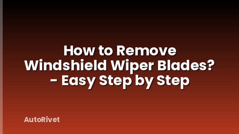 How to Remove Windshield Wiper Blades? - Easy Step by Step