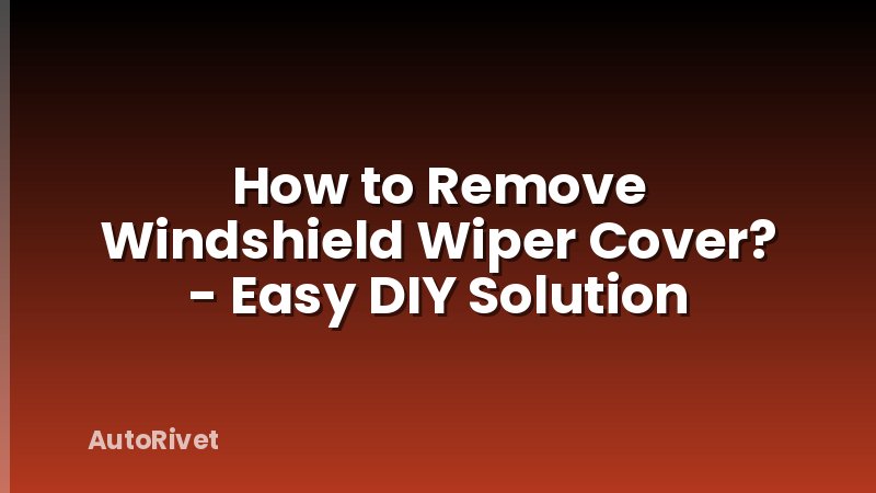 How to Remove Windshield Wiper Cover? - Easy DIY Solution