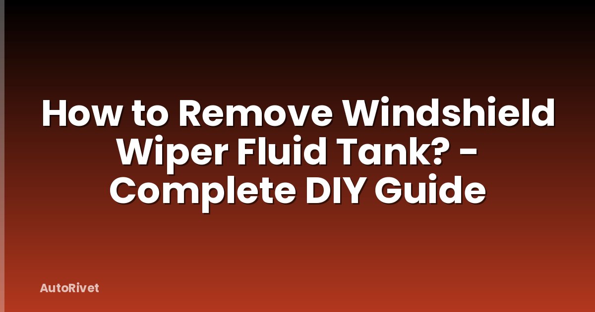 How to Remove Windshield Wiper Fluid Tank? - Complete DIY Guide