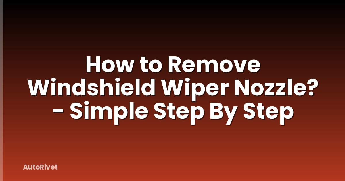 How to Remove Windshield Wiper Nozzle? - Simple Step By Step