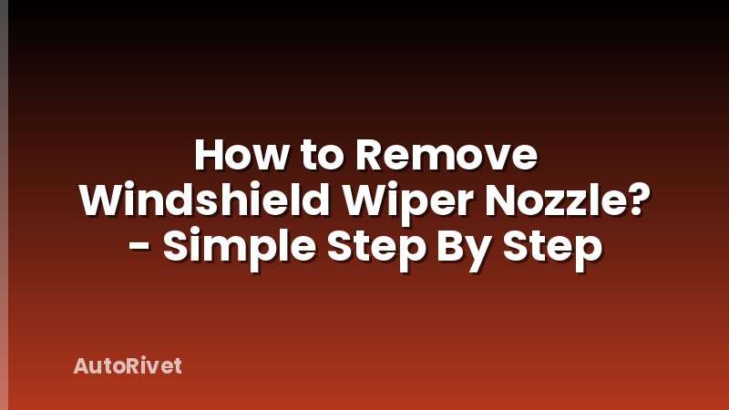 How to Remove Windshield Wiper Nozzle? - Simple Step By Step